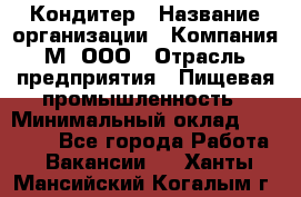 Кондитер › Название организации ­ Компания М, ООО › Отрасль предприятия ­ Пищевая промышленность › Минимальный оклад ­ 28 000 - Все города Работа » Вакансии   . Ханты-Мансийский,Когалым г.